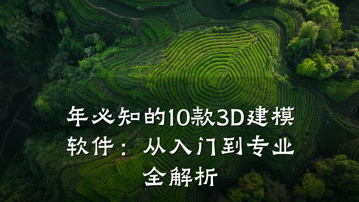 年必知的10款3D建模软件：从入门到专业全解析