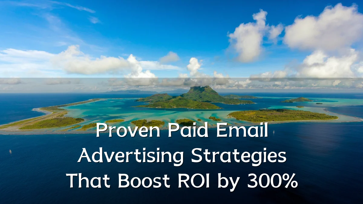 Proven Paid Email Advertising Strategies That Boost ROI by 300%