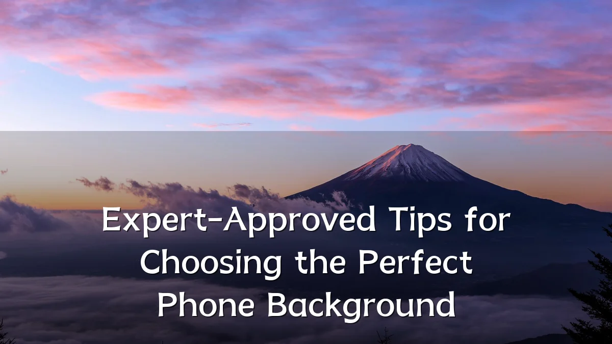 Expert-Approved Tips for Choosing the Perfect Phone Background