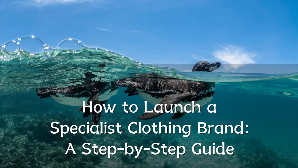 How to Launch a Specialist Clothing Brand: A Step-by-Step Guide