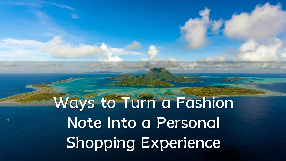 Ways to Turn a Fashion Note Into a Personal Shopping Experience