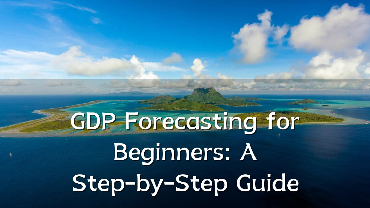 GDP Forecasting for Beginners: A Step-by-Step Guide