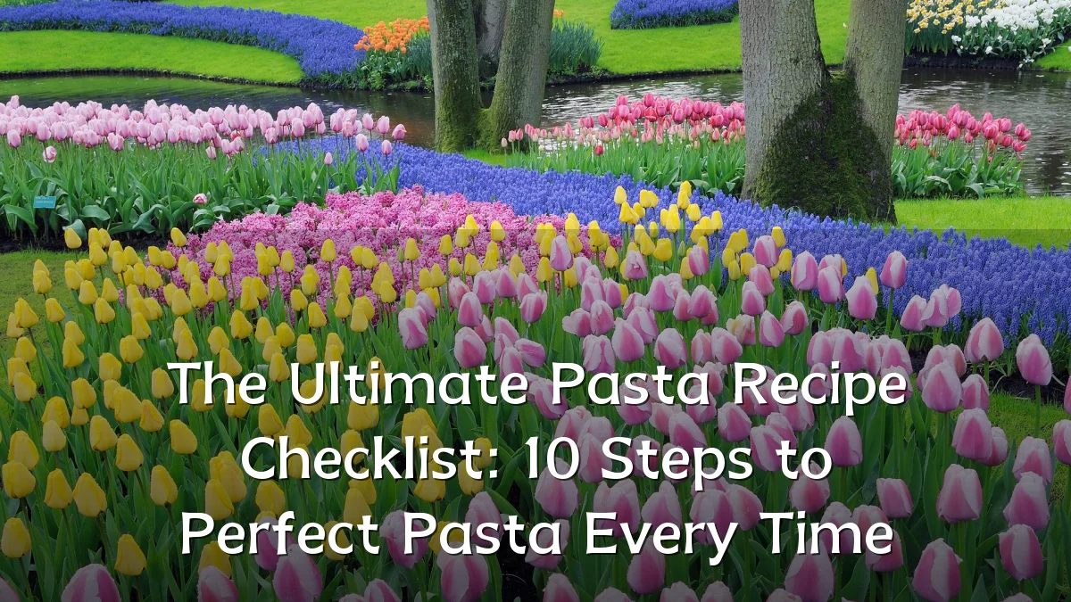 The Ultimate Pasta Recipe Checklist: 10 Steps to Perfect Pasta Every Time