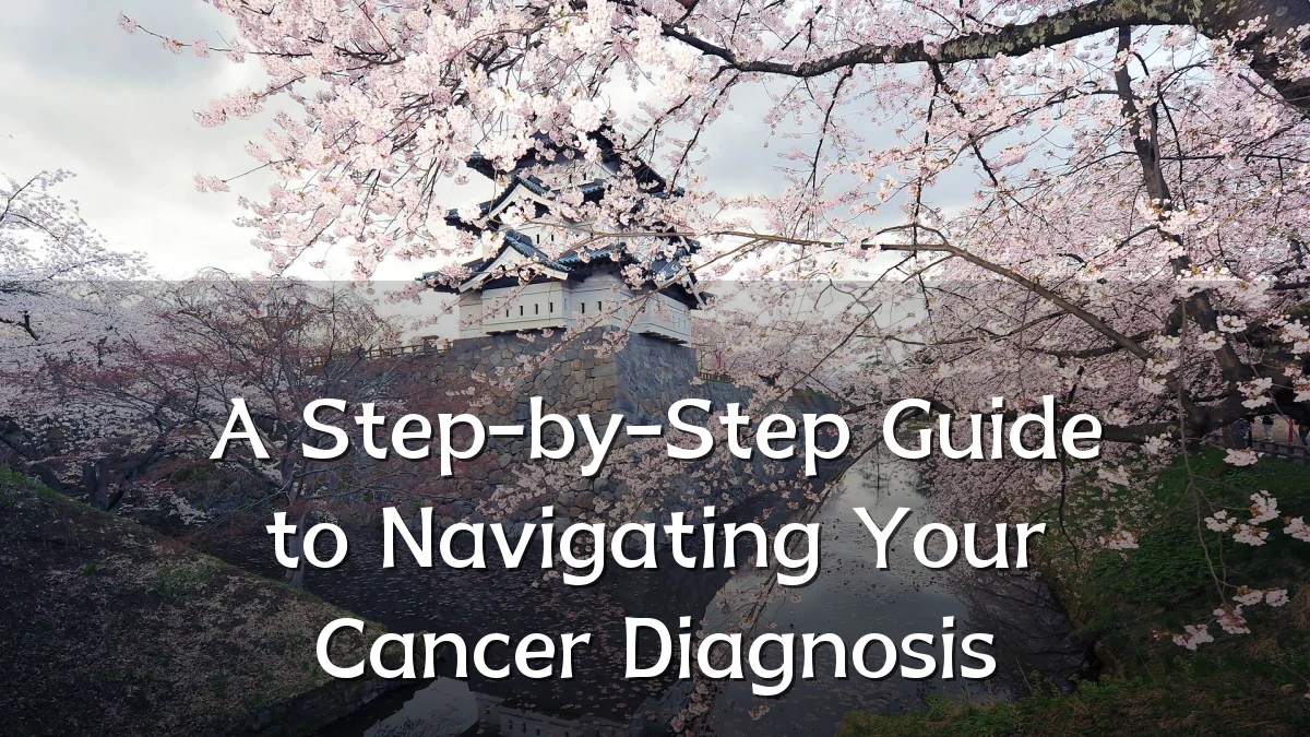 A Step-by-Step Guide to Navigating Your Cancer Diagnosis