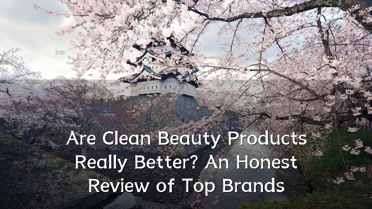 Are Clean Beauty Products Really Better? An Honest Review of Top Brands
