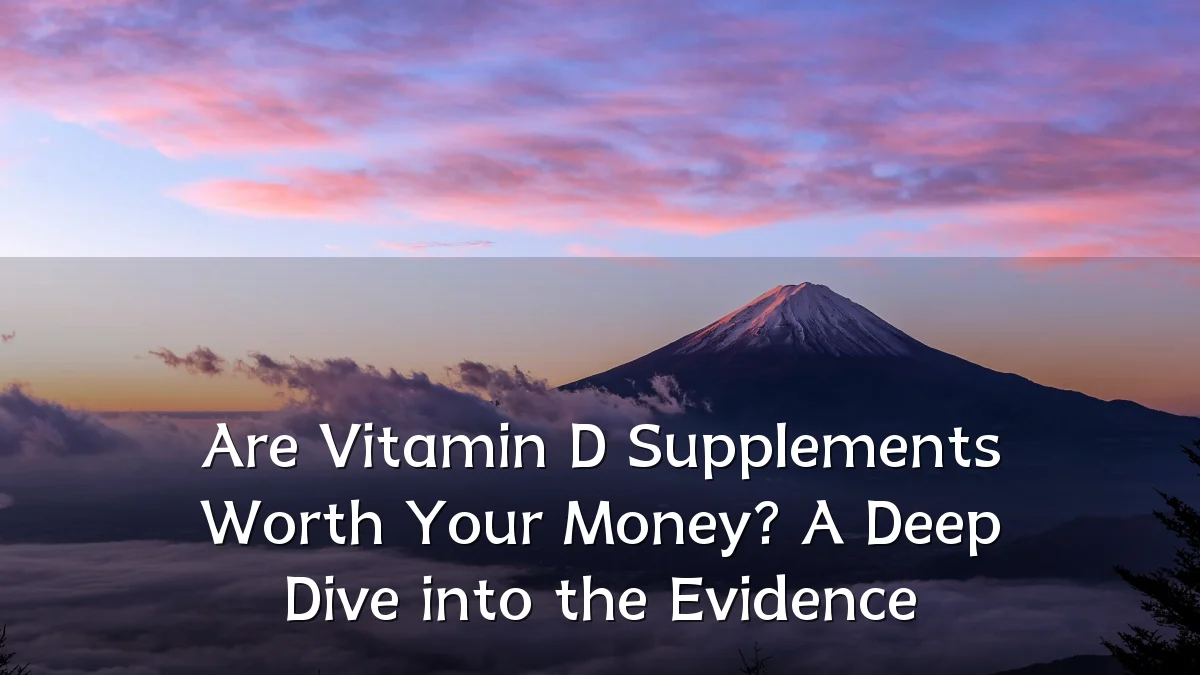 Are Vitamin D Supplements Worth Your Money? A Deep Dive into the Evidence