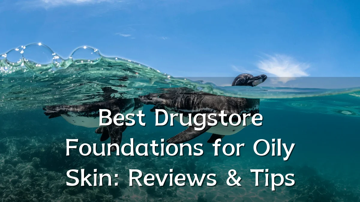 Best Drugstore Foundations for Oily Skin: Reviews & Tips