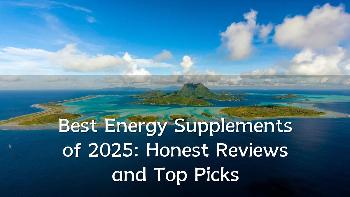 Best Energy Supplements of 2025: Honest Reviews and Top Picks
