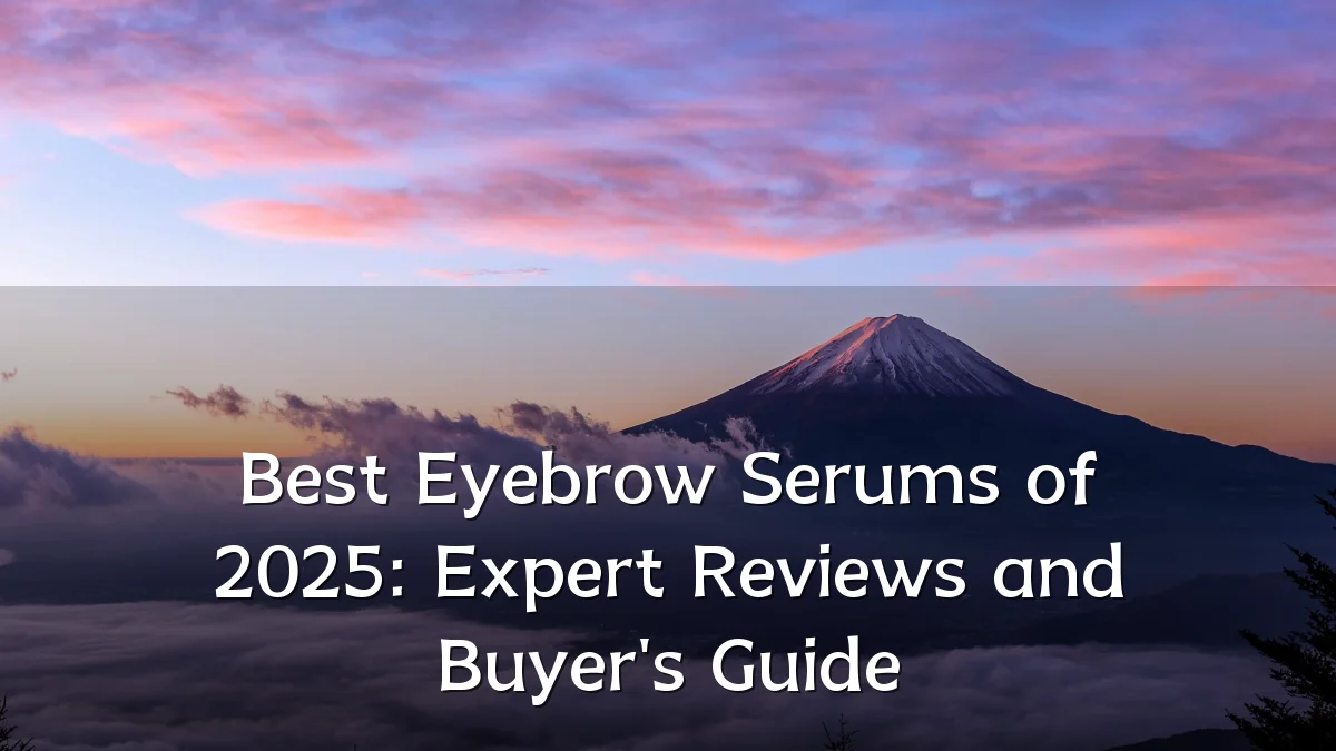 Best Eyebrow Serums of 2025: Expert Reviews and Buyer's Guide