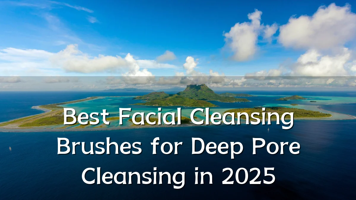 Best Facial Cleansing Brushes for Deep Pore Cleansing in 2025