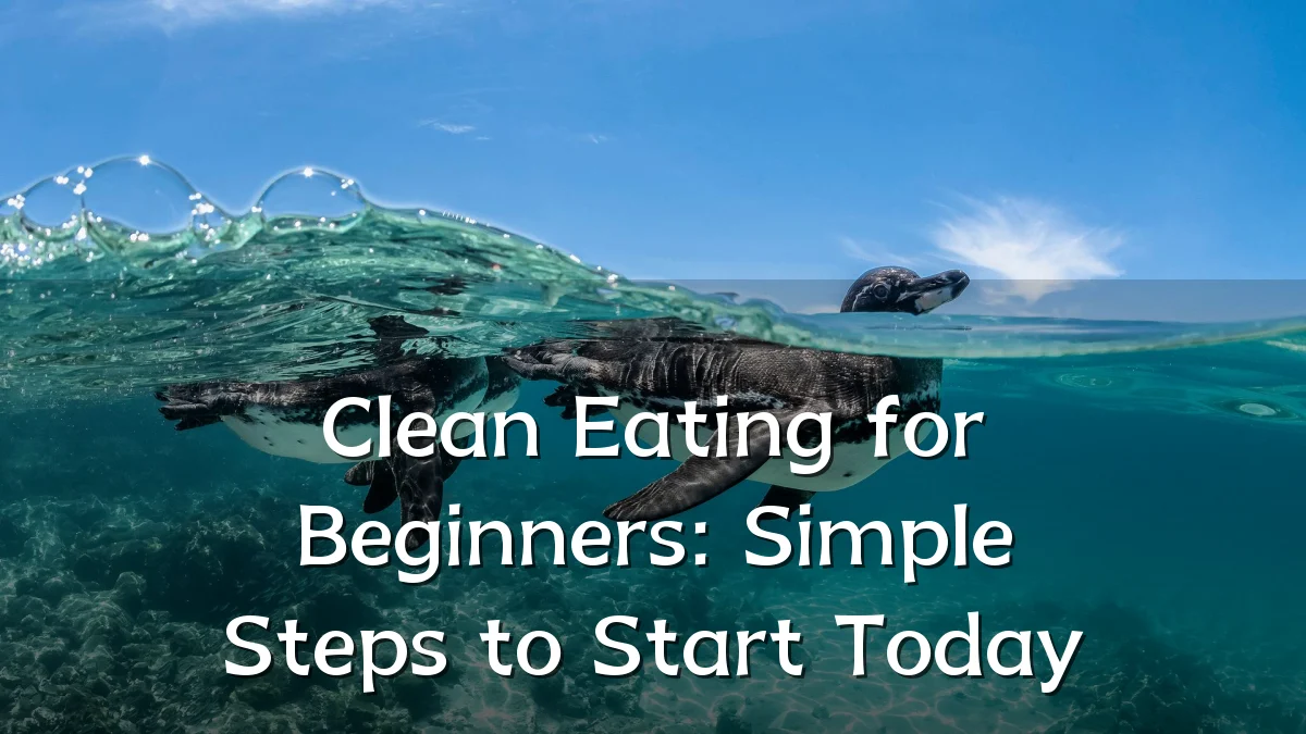 Clean Eating for Beginners: Simple Steps to Start Today