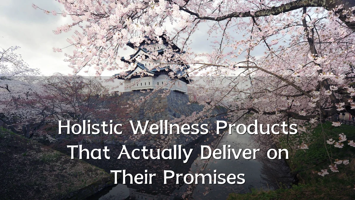 Holistic Wellness Products That Actually Deliver on Their Promises