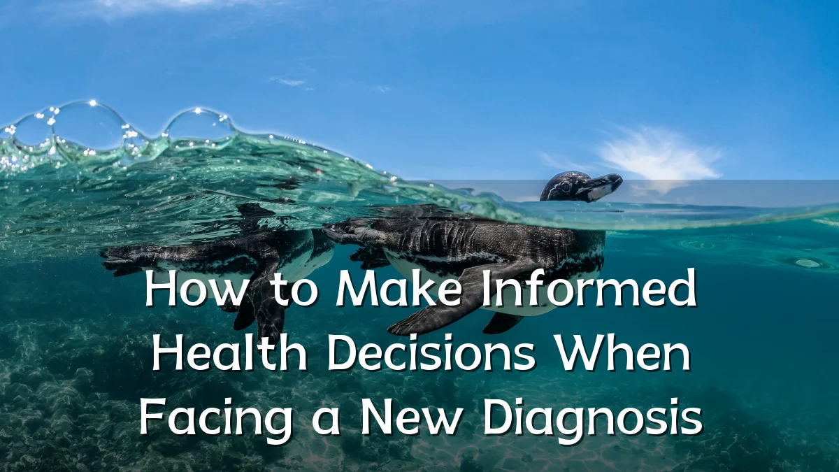 How to Make Informed Health Decisions When Facing a New Diagnosis