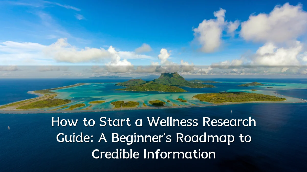 How to Start a Wellness Research Guide: A Beginner's Roadmap to Credible Information