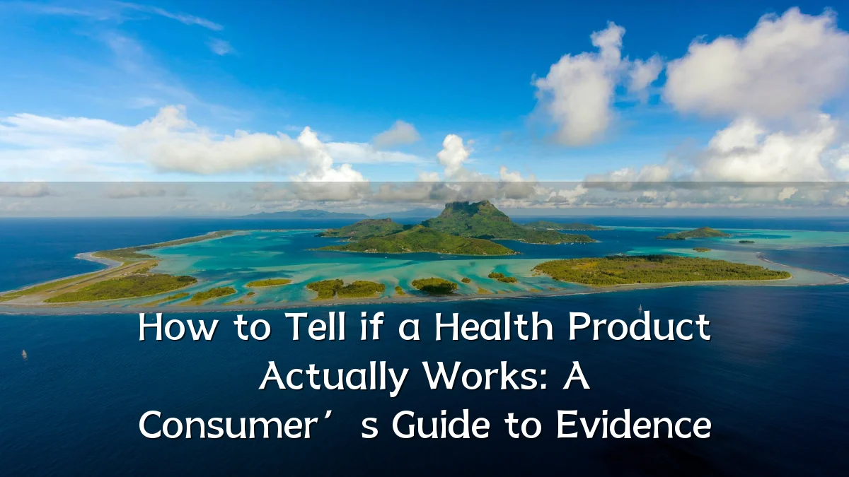 How to Tell if a Health Product Actually Works: A Consumer’s Guide to Evidence