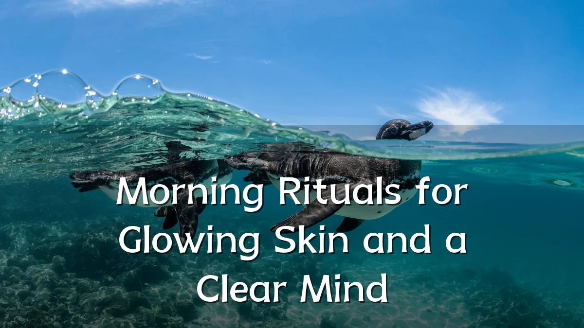 Morning Rituals for Glowing Skin and a Clear Mind