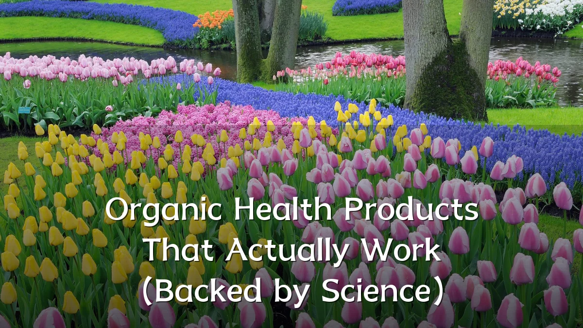 Organic Health Products That Actually Work (Backed by Science)