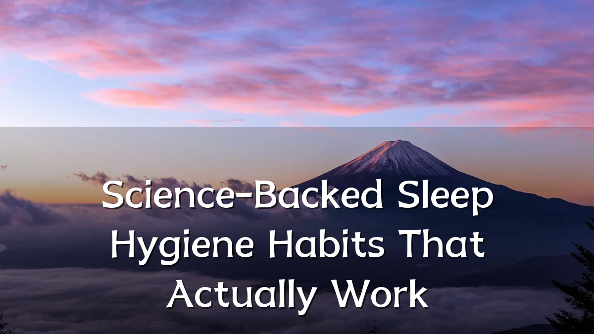 Science-Backed Sleep Hygiene Habits That Actually Work