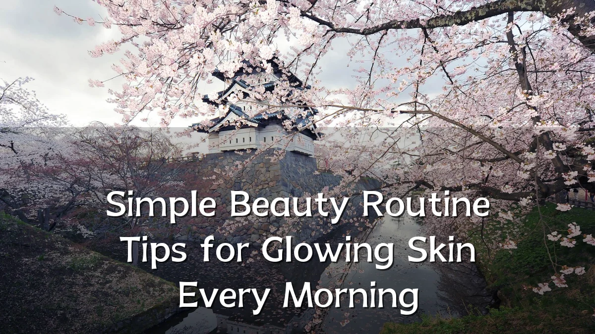 Simple Beauty Routine Tips for Glowing Skin Every Morning