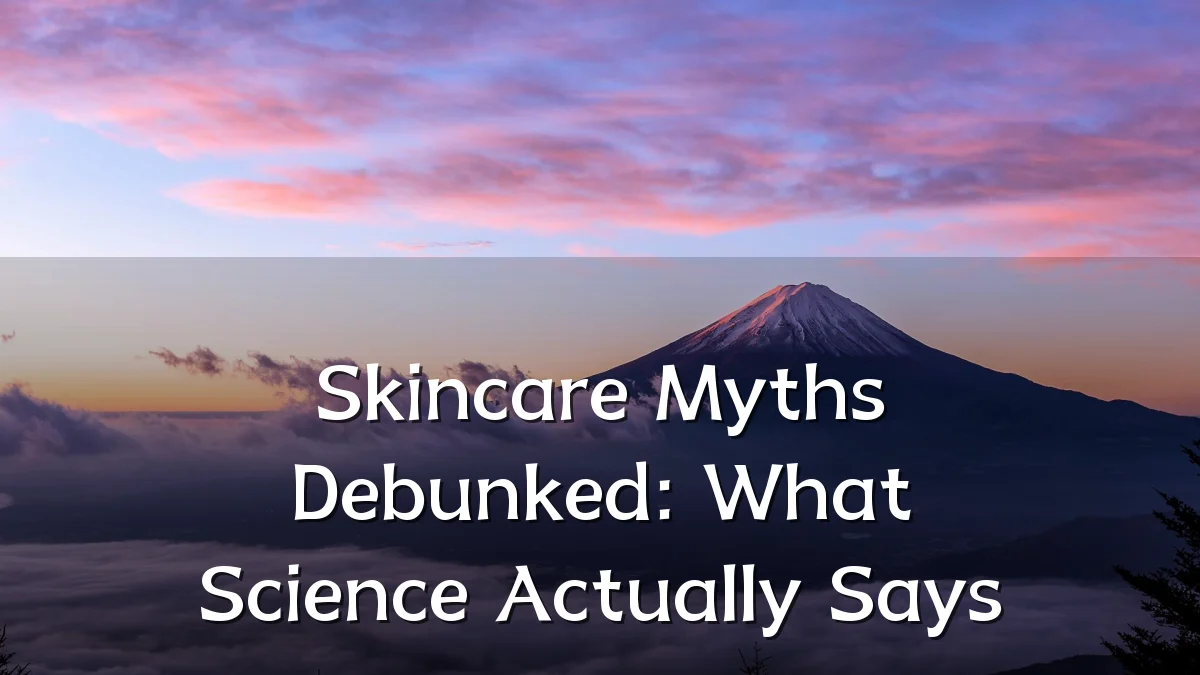 Skincare Myths Debunked: What Science Actually Says