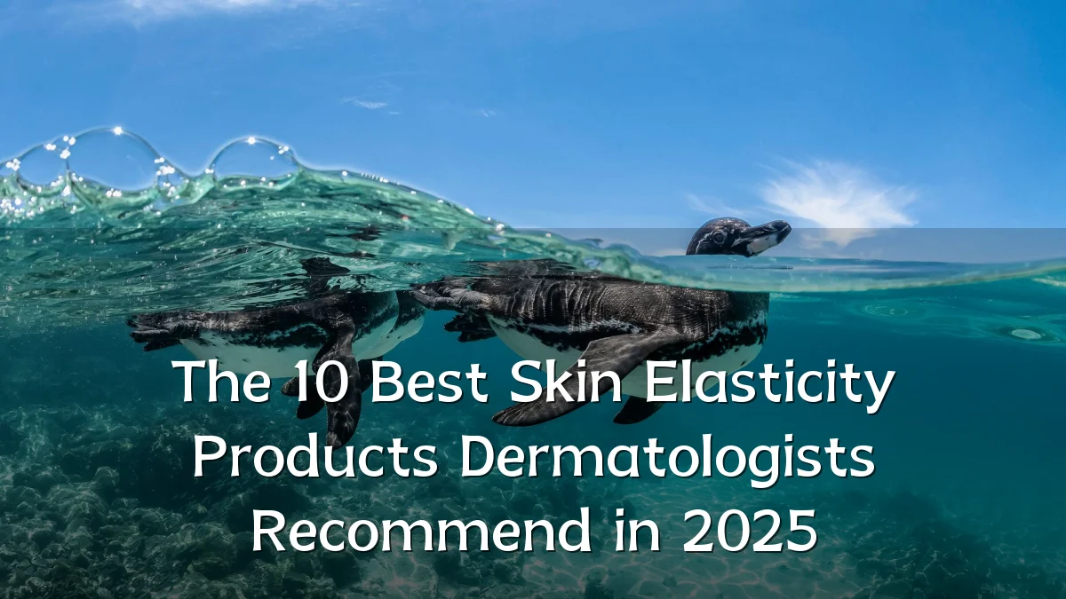 The 10 Best Skin Elasticity Products Dermatologists Recommend in 2025