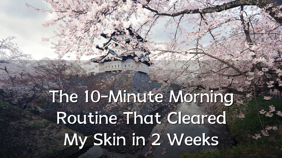 The 10-Minute Morning Routine That Cleared My Skin in 2 Weeks