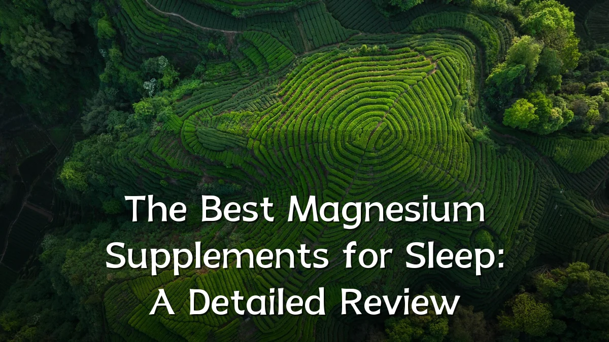 The Best Magnesium Supplements for Sleep: A Detailed Review