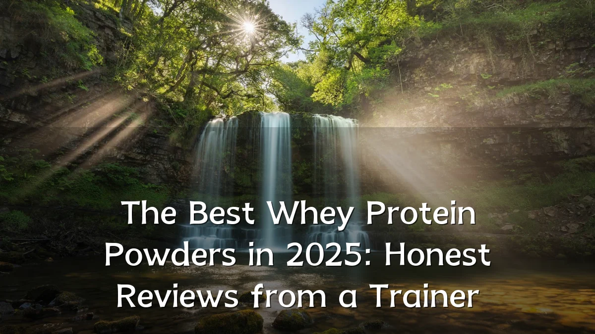 The Best Whey Protein Powders in 2025: Honest Reviews from a Trainer