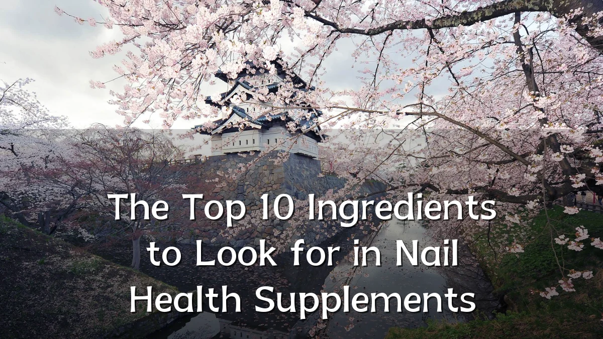 The Top 10 Ingredients to Look for in Nail Health Supplements