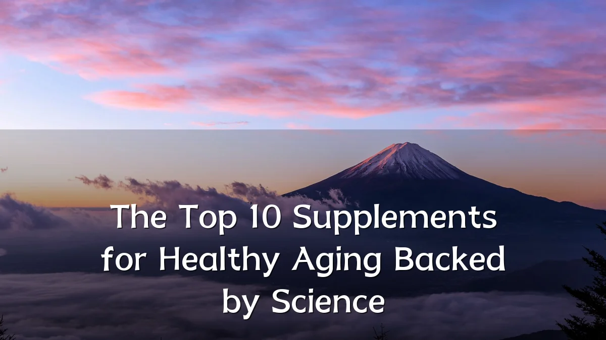 The Top 10 Supplements for Healthy Aging Backed by Science