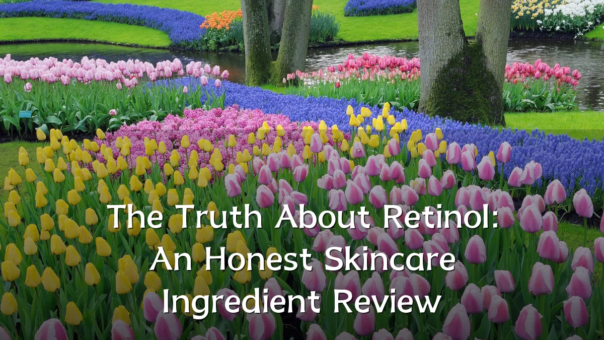 The Truth About Retinol: An Honest Skincare Ingredient Review
