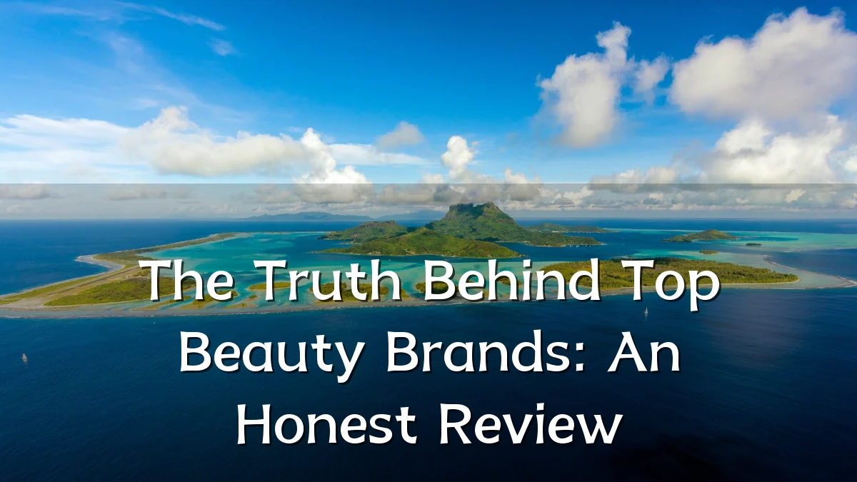 The Truth Behind Top Beauty Brands: An Honest Review