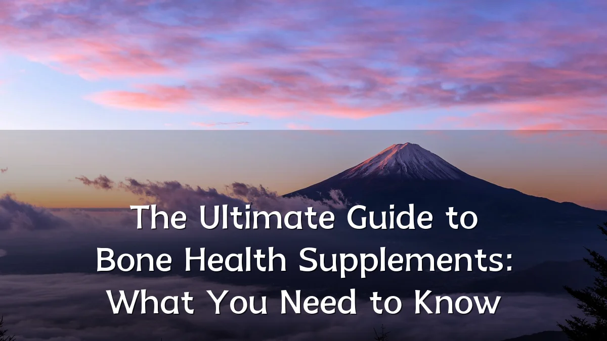 The Ultimate Guide to Bone Health Supplements: What You Need to Know