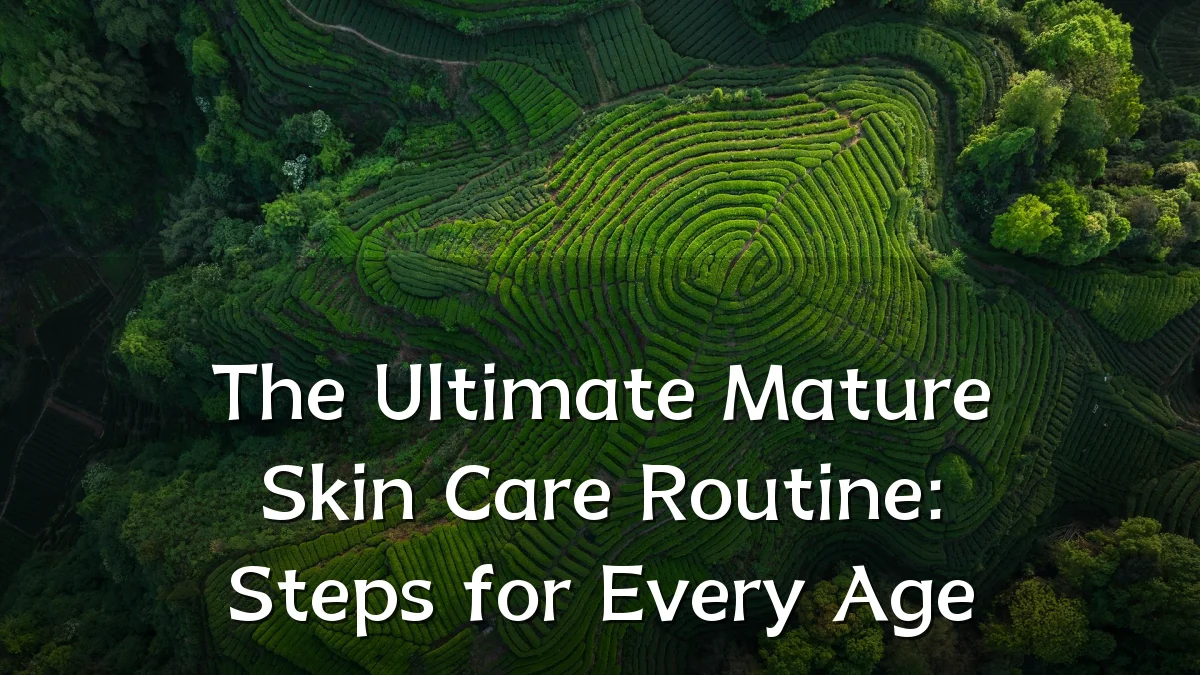 The Ultimate Mature Skin Care Routine: Steps for Every Age