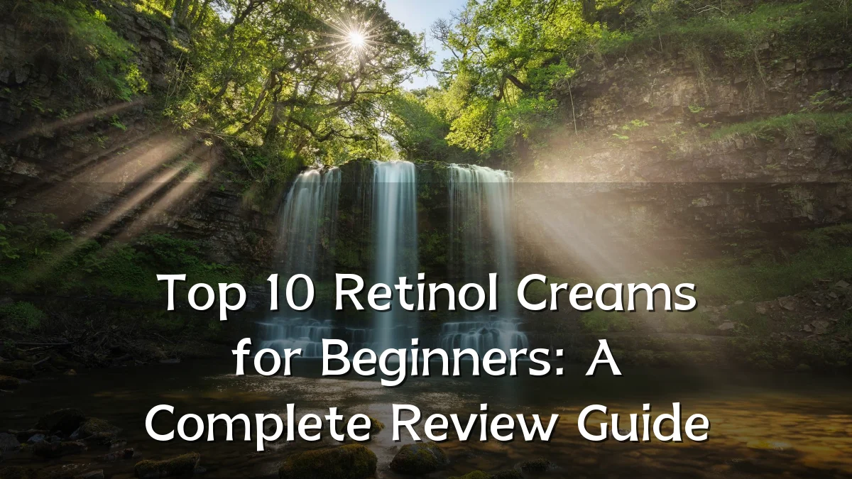 Top 10 Retinol Creams for Beginners: A Complete Review Guide