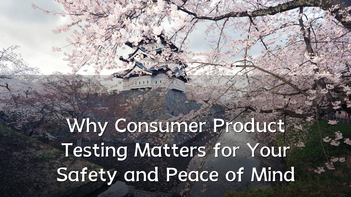 Why Consumer Product Testing Matters for Your Safety and Peace of Mind